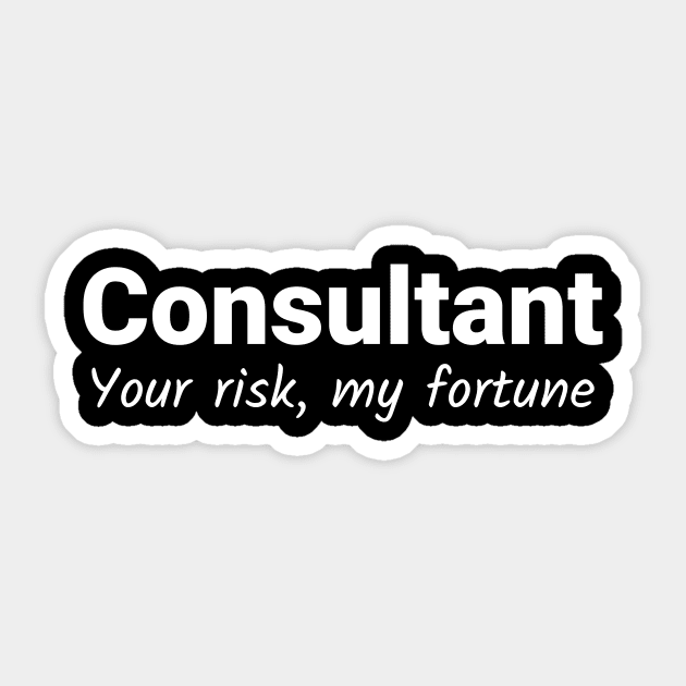 Consultant - Your Risk My Fortune - White Sticker by SineArt